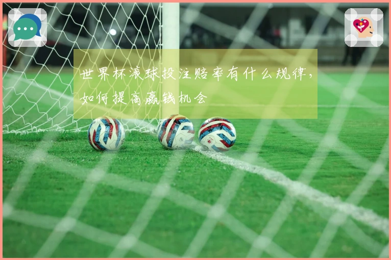 世界杯滚球投注赔率有什么规律，如何提高赢钱机会